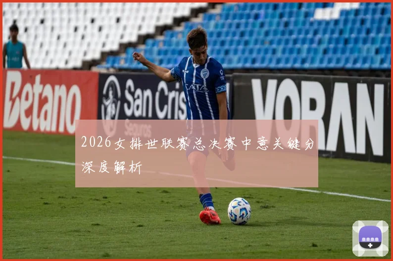 2026女排世联赛总决赛中意关键分深度解析