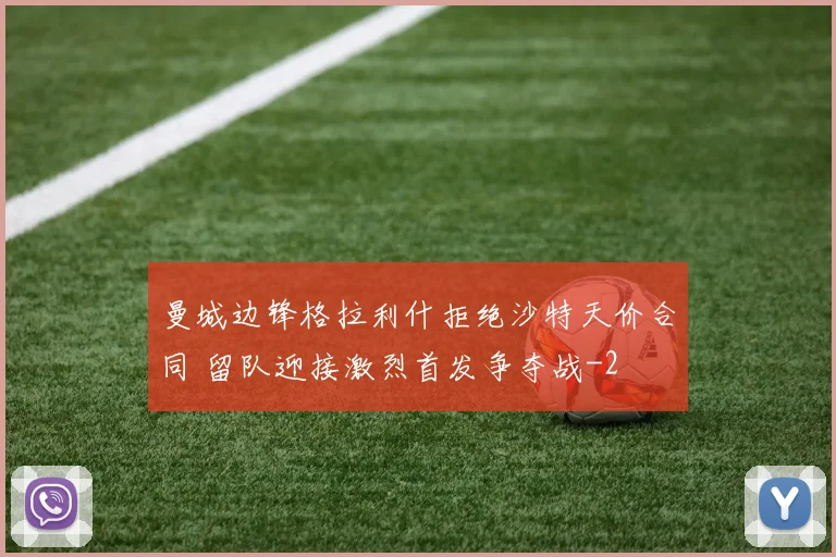 曼城边锋格拉利什拒绝沙特天价合同 留队迎接激烈首发争夺战