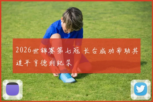 2026世锦赛第七冠 长台成功率助其追平亨德利纪录